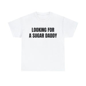 Looking For A Sugar Daddy - Unisex Heavy Cotton Tee