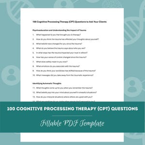 May include: A white document with the title "100 Cognitive Processing Therapy (CPT) Questions to Ask Your Clients." The document is divided into sections, including "Psychoeducation and Understanding the Impact of Trauma" and "Identifying Automatic Thoughts." The document also includes the text "Fillable PDF Template."