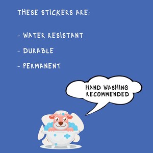 May include: A blue graphic featuring a pink dog in a white bathtub with blue bubbles. Text reads: THESE STICKERS ARE: WATER RESISTANT, DURABLE, PERMANENT. A speech bubble next to the dog says: HAND WASHING RECOMMENDED. The design uses white lettering.