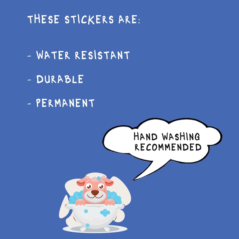 May include: A blue graphic featuring a pink dog in a white bathtub with blue bubbles. Text reads: THESE STICKERS ARE: WATER RESISTANT, DURABLE, PERMANENT. A speech bubble next to the dog says: HAND WASHING RECOMMENDED. The design uses white lettering.