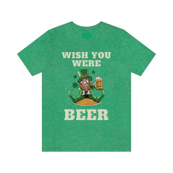Wish You Were Beer Shirt St Patricks Day Wish You Were Beer Shirt St Patricks Day