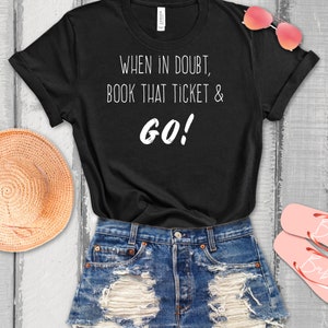 When In Doubt, Book That Ticket & Go | Traveler Gift |Travel Shirt |Vacation Shirt | Travel Lover