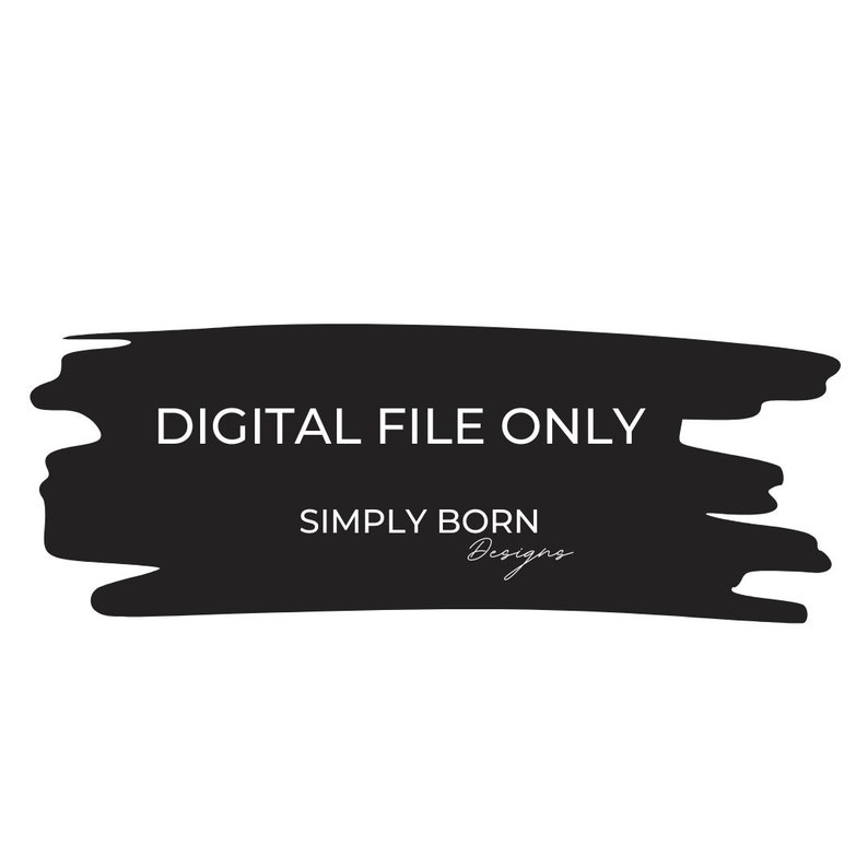 May include: Black and white graphic with the text "DIGITAL FILE ONLY" and "SIMPLY BORN Designs" in white text.