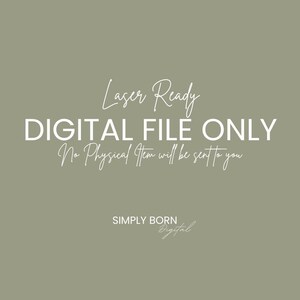 May include: A digital file only graphic with the text "Laser Ready DIGITAL FILE ONLY No Physical Item will be sent to you SIMPLY BORN Digital" in white text on a sage green background.