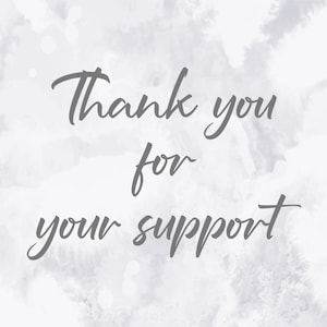 May include: A white background with a gray watercolor effect. The text "Thank you for your support" is written in a gray cursive font.