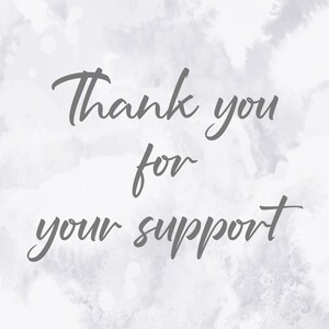May include: A white background with a gray watercolor effect. The text "Thank you for your support" is written in a handwritten font.