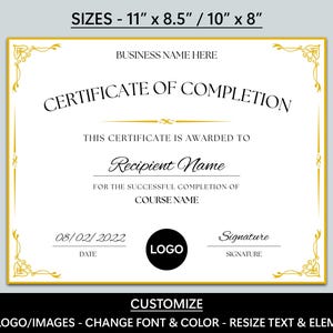 May include: A customisable certificate of completion template in a gold frame with a black and white logo placeholder. The text reads "Certificate of Completion" and "This certificate is awarded to Recipient Name for the successful completion of Course Name". The template includes space for a date, signature, and a logo. The certificate is available in two sizes: 11 inches by 8.5 inches or 10 inches by 8 inches.