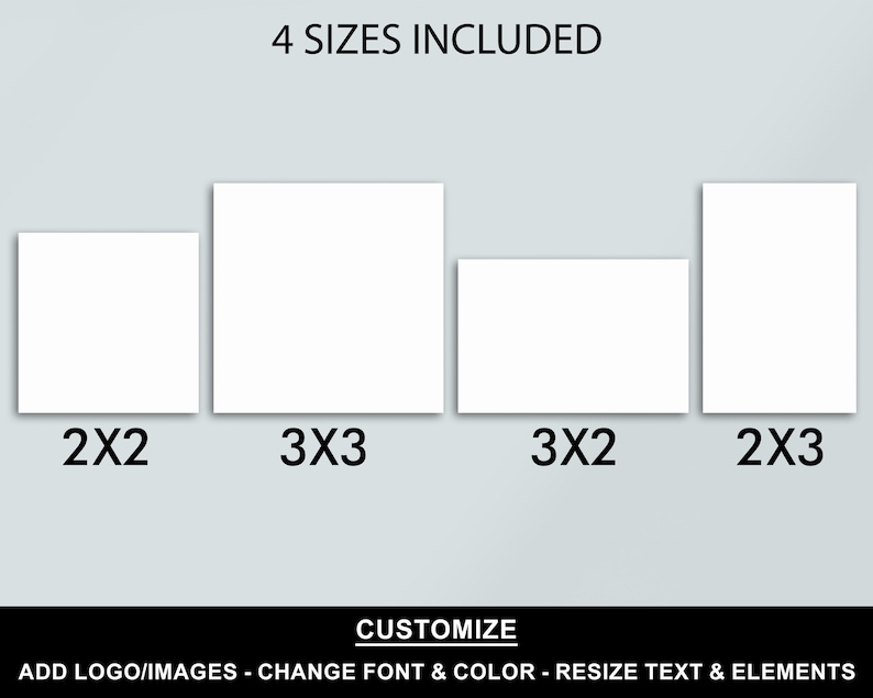 May include: Four different sizes of blank templates are shown. The sizes are 2x2, 3x3, 3x2, and 2x3. The text "4 SIZES INCLUDED" is at the top of the image. The text "CUSTOMIZE" is at the bottom of the image. The text "ADD LOGO/IMAGES - CHANGE FONT & COLOR - RESIZE TEXT & ELEMENTS" is below the word "CUSTOMIZE".