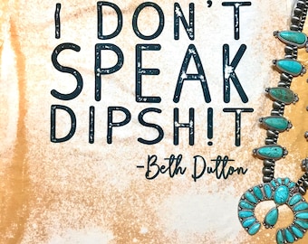 I dont speak Dipsh*t Beth Dutton, Yellowstone, Beth Dutton