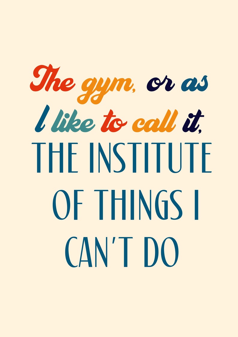 Puede incluir: Una cita motivacional en una fuente de estilo retro: "The gym, or as I like to call it, THE INSTITUTE OF THINGS I CAN'T DO."