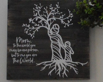 Mom to the world you may be one person but to me you are the world rustic wood sign