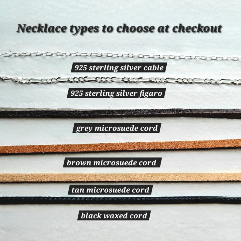 May include: Six different necklace chain types to choose from at checkout.  The options include 925 sterling silver cable, 925 sterling silver figaro, grey microsuede cord, brown microsuede cord, tan microsuede cord, and black waxed cord.