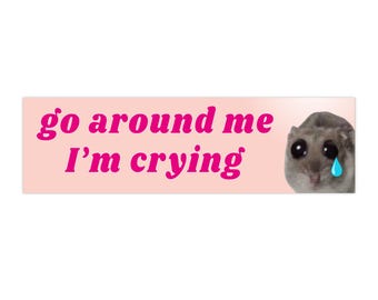 Go Around Me I’m Crying Funny Bumper Sticker & Car Magnet, Sad Hamster Meme Humor
