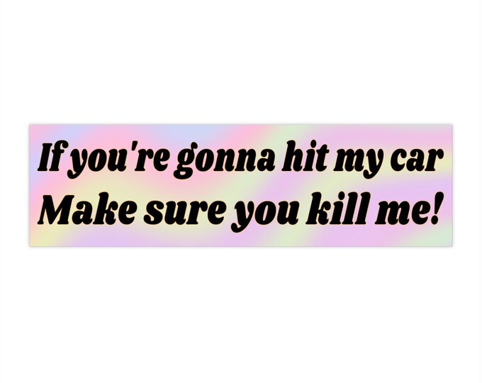 If You're Gonna Hit My Car, Make Sure You Kill Me Bumper Sticker - Etsy