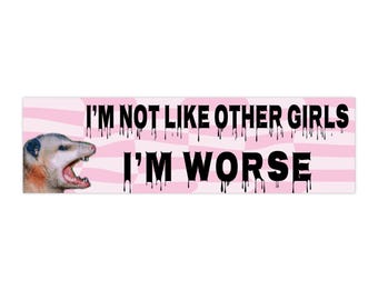 I’m Not Like Other Girls I’m Worse,  Funny Opossum Waterproof Bumper Sticker & Car Magnet