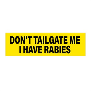 Don&#39;t Tailgate Me I Have Rabies Bumper Sticker - Funny Car Decal