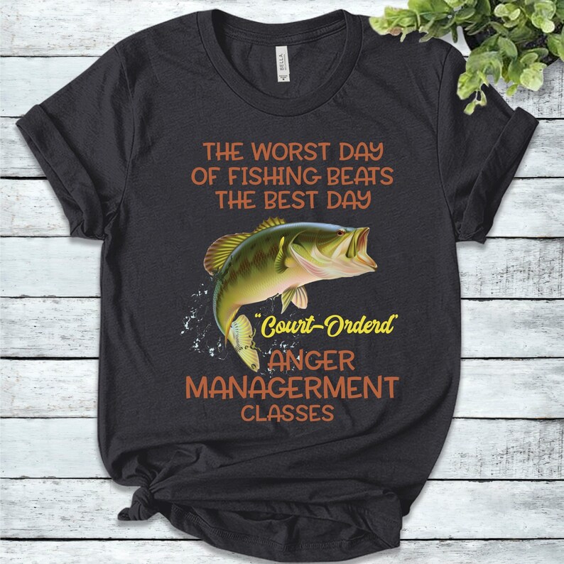 Worst Day Of Fishing Beats The Best Day Of Court Ordered Anger Management - Fishing, Meme, Oddly Specific T-Shirt K-05052211 