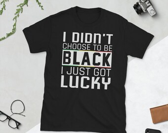I didn't choose to be black I just got lucky,  juneteenth, african american, black pride, freedom, juneteenth day, 1865, africa, black