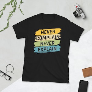 Never complain never explain - never explain, never complain, complain, explain, never, quotes, motivational, inspirational, text