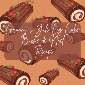 May include: A festive illustration of a Yule Log Cake, also known as a Buche de Noel, with the text "Granny's Yule Log Cake Buche de Noel Recipe". The cake is decorated with chocolate frosting, red berries, and sprigs of greenery.