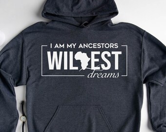 I Am My Ancestors Wildest Dreams Sweatshirt, Black History Hoodie, Ancestors Dream, Spiritual Sweater, Honoring Your Ancestors, Unisex