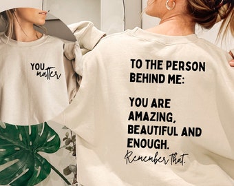 Dear Person Behind Me Sweatshirt, You Matter Sweatshirt, Mental Health Matters Sweatshirt, You Are Amazing Beautiful Enough Sweatshirt
