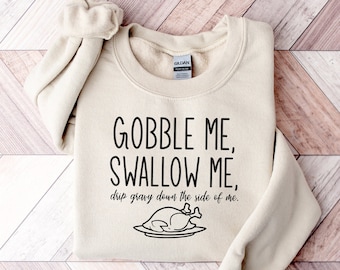 Gobble Me Swallow Me, Drip Gravy Down The Side of Me Thanksgiving Sweatshirt, Thanksgiving Turkey Sweater, Funny Thanksgiving Outfit, Unisex