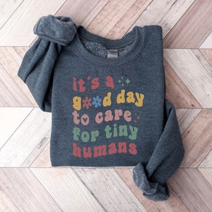 It's A Good Day to Care For Tiny Humans Sweatshirt - Daycare Worker Gift -Preschool Teacher Sweatshirt - Babysitter Hoodie - NICU Sweatshirt