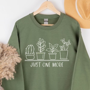 Just One More Plant, Plant Lover, Plant Sweatshirt, Plant Gift, Plant Lover Gift, Gift for her, Plant Lover Sweatshirt, Lover Hoodie, Custom