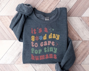 It's A Good Day to Care For Tiny Humans Sweatshirt - Daycare Worker Gift -Preschool Teacher Sweatshirt - Babysitter Hoodie - NICU Sweatshirt