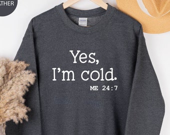 Yes I'm Cold Me 24:7 Sweatshirt, Sweater Weather Sweatshirt, Christmas Shirts for Women, Funny Cold Sweatshirt, Christmas Gift Sweatshirt