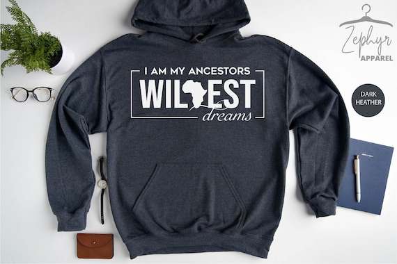 I Am My Ancestors Wildest Dreams Sweatshirt, Black History Hoodie, Ancestors Dream, Spiritual Sweater, Honoring Your Ancestors, Unisex