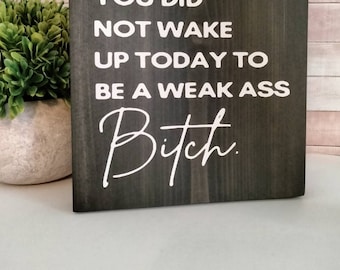 You did not wake up today to be a weak ass Bitch motivational funny quotes black wood sign tiered tray home decor unique gift best friend