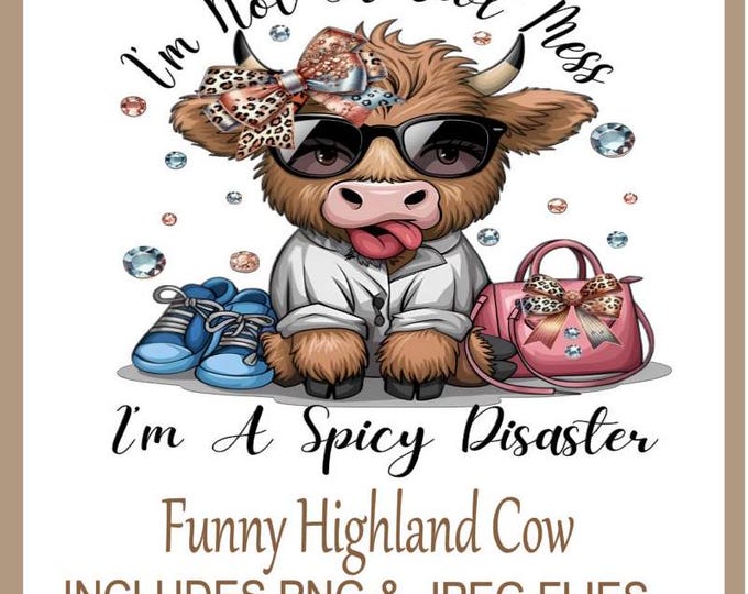 I'm Not A Hot Mess I'm A Spicy Disaster PNG, Funny Highland Cow Design for T-Shirts, Mugs, Bags & Much More  Digital Cow Print Digital Art