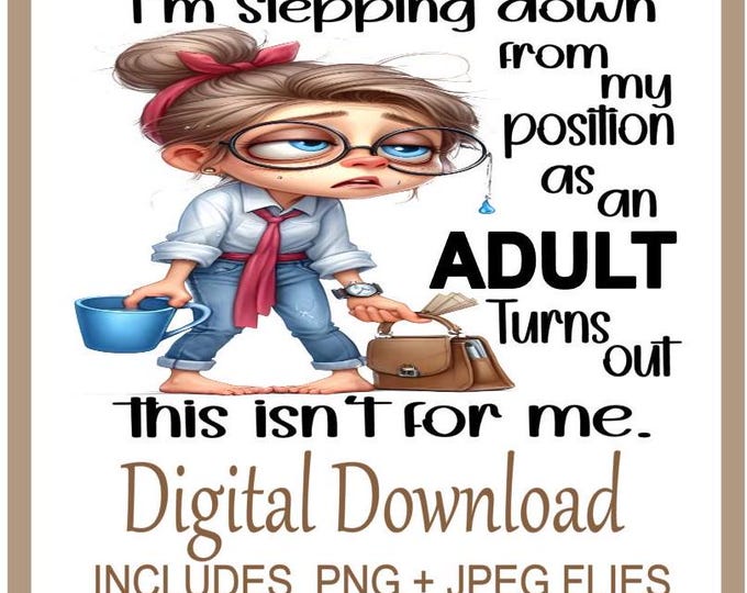 I'm Stepping Down From My Position As Adult PNG Funny Sublimation Sassy Girl Saying, Mom PNG, Cartoon Silly Humorous Design Instant Download