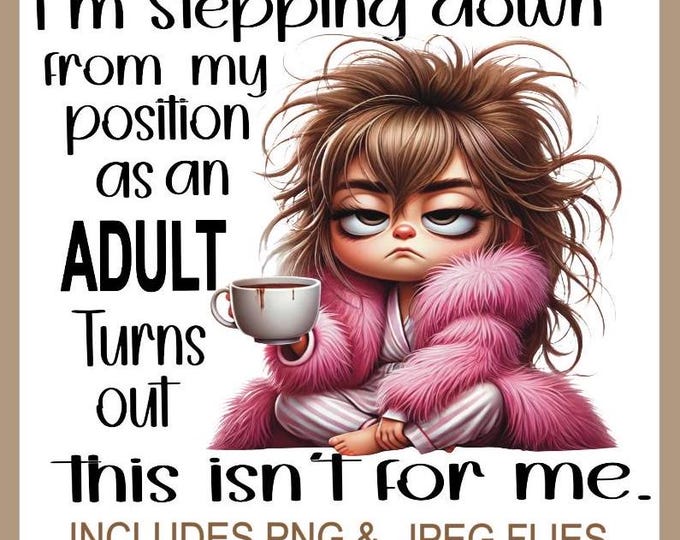 I'm Stepping Down From My Position As Adult PNG Funny Sublimation Sassy Girl Saying, Mom PNG, Cartoon Silly Humorous Design Instant Download