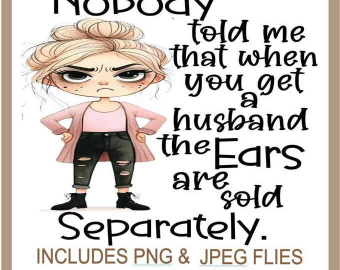Funny Sarcastic PNG, Nobody told me that when you get a husband ears are sold separately Funny Adult Humour Quote, Instant Download
