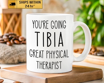 Funny Physical Therapist Coffee Mug, PT Mug Gift, You Are Going Tibia Great Physical Therapist Mug, Student Physical Therapist Gift