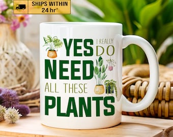 Plant Collector Coffee Mug, Yes I Need All These Plants Coffee Mug, Great gift for Gardeners and Plant Lovers