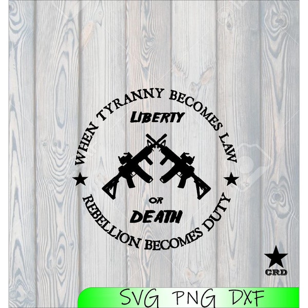 When Tyranny Becomes Law Crossed Rifles AR-15 Patriot USA 1776 Revolution Patriotic Liberty or Death 2nd Amendment, Guns, svg, dxf png