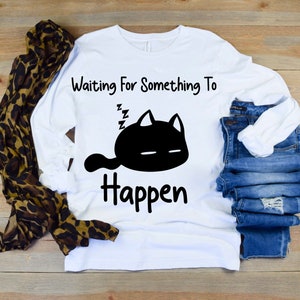 Cat Lover Waiting For Something To Happen T shirt,funny cat lover,gift for cat lovers,Cat Lover Shirt, cat lover sweatshirt unisex