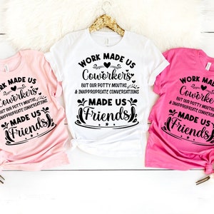 Work Made Us Coworkers tshirt,Coworker Gift shirt, Colleagues tshirt, Friendship Gift tshirt, Best Friend shirt,funny coworker valentine day