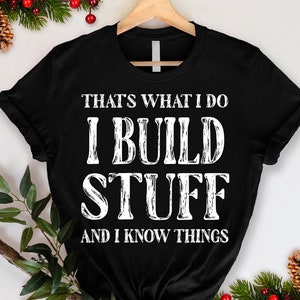Dad Shirt I Build Stuff And I Know Things Gift for Him Funny Builder Shirt, Handyman Tee Carpenter T-Shirt Gift for Boyfriend, Brother Gift,
