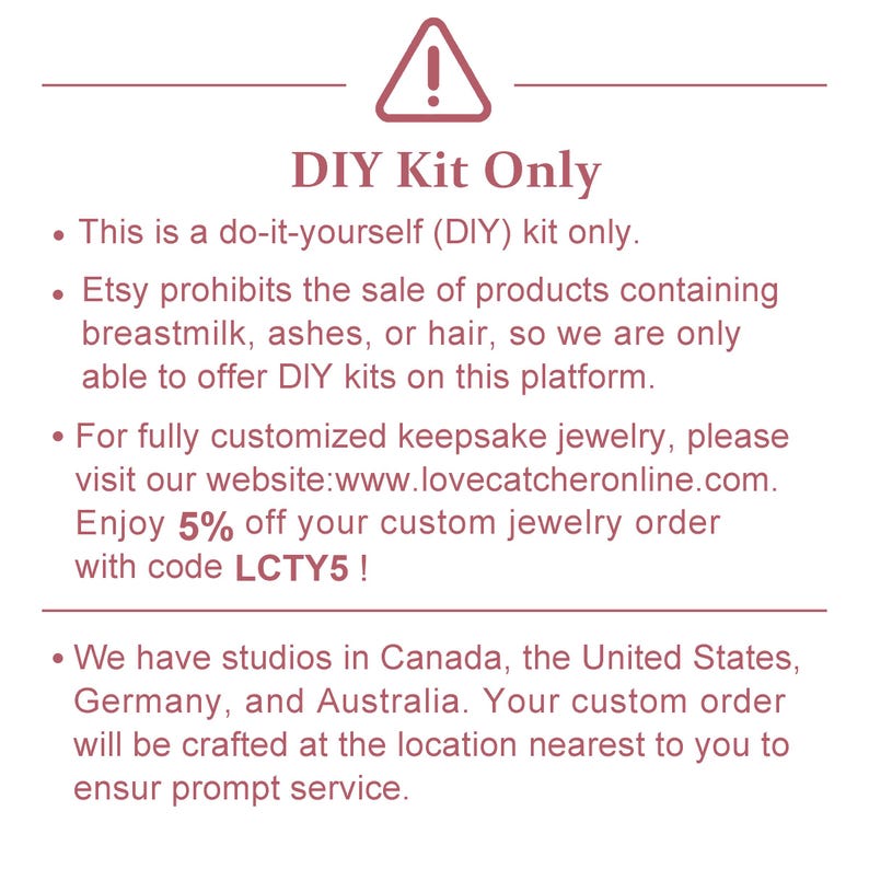 a warning about a DIY kit, stating that it is a do-it-yourself (DIY) kit only and that it is not available for sale on the platform. It also mentions that for fully customized keepsake jewelry, one should visit the website www.lovecatcheronline.com and enjoy a 5% discount on the custom jewelry order with code LCTY5. The warning is directed towards customers who have orders in Canada, the United States, Germany, and Australia.