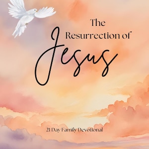 May include: A white dove flies against a colorful sunset background with the text "The Resurrection of Jesus" and "21 Day Family Devotional".