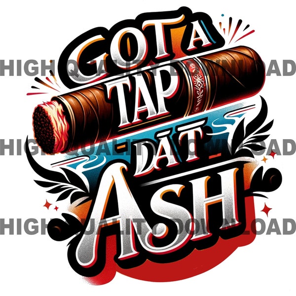 Gotta Tap Dat Ash png, Digital File, Cigar png, Cigar Tshirt Design, Gift, Cigar Aficionados Png, Cigar Shirt PNG