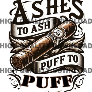 May include: A black and white illustration of a cigar with the text "Ashes to Ash Puff to Puff" on a banner.