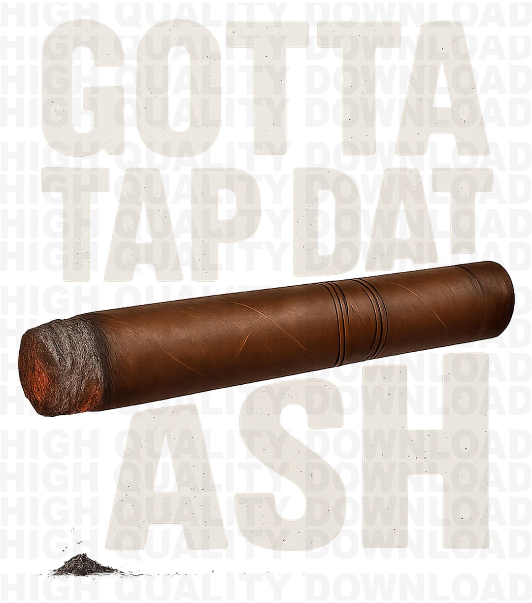Tap Dat Gotta Tap Dat Ash Cigar PNG, Digital File - Etsy