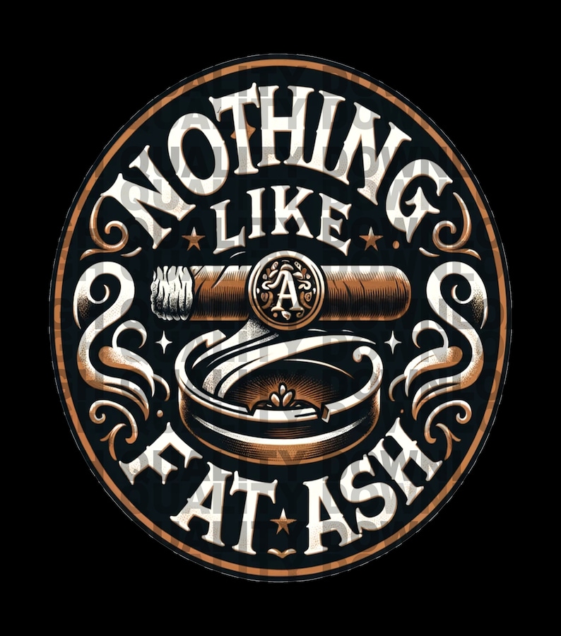 May include: A circular design with the text "Nothing Like Fat Ash" in a vintage style font. The design features a cigar and an ashtray with a decorative swirl pattern.