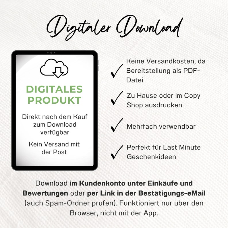 May include: A digital product illustration with a cloud and download arrow, the text "DIGITALES PRODUKT" and the text "Direkt nach dem Kauf zum Download verf&uuml;gbar Kein Versand mit der Post". The illustration is on a tablet screen. The text "Digitaler Download" is at the top of the image.  The text "Keine Versandkosten, da Bereitstellung als PDF-Datei Zu Hause oder im Copy Shop ausdrucken Mehrfach verwendbar Perfekt f&uuml;r Last Minute Geschenkideen" is on the right side of the image. The text "Download im Kundenkonto unter Eink&auml;ufe und Bewertungen oder per Link in der Best&auml;tigungs-eMail (auch Spam-Ordner pr&uuml;fen). Funktioniert nur &uuml;ber den Browser, nicht mit der App." is at the bottom of the image.